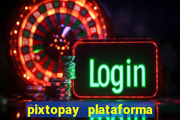 pixtopay plataforma de jogos